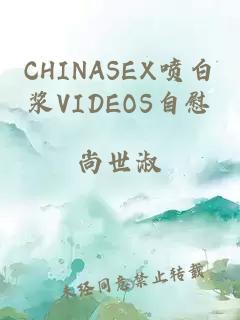 CHINASEX喷白浆VIDEOS自慰